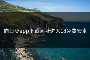 向日葵app下载网址进入18免费安卓