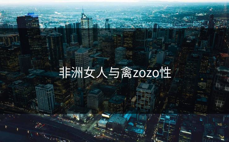 非洲女人与禽zozo性