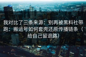 我对比了三条来源：别再被黑料社带跑：搬运号如何套壳还原传播链条（给自己留退路）
