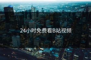 24小时免费看B站视频