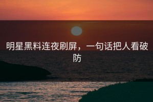 明星黑料连夜刷屏，一句话把人看破防