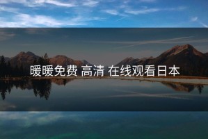 暖暖免费 高清 在线观看日本