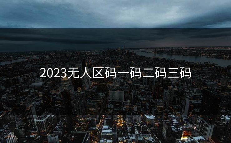 2023无人区码一码二码三码