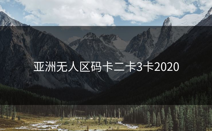 亚洲无人区码卡二卡3卡2020